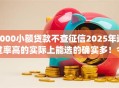 3000小额贷款不查征信2025年通过率高的实际上能选的确实多！今天为您过滤这五个网贷app！