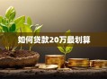 如何贷款20万最划算