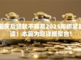 国庆后贷款不容易2025年抓紧品读！本篇为您详细聚合！