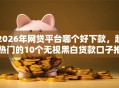 2026年网贷平台哪个好下款，超热门的10个无视黑白贷款口子推荐