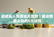 成都私人贷款当天放款｜解决燃眉之急的5大诀窍