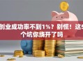 创业成功率不到1%？别慌！这5个坑你绕开了吗