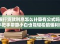银行贷款利息怎么计算有公式吗？手把手带算小白也能轻松搞懂利息算法