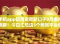 手机app信用贷款新口子9月圈内热聊!今日汇总这5个网贷平台借钱新渠道 手机app信用贷款新口子9月圈内热聊!今日汇总这5个网贷平台借钱新渠道