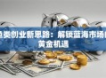 鱼类创业新思路：解锁蓝海市场的黄金机遇