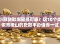 小额贷款哪里最可靠？这10个类似青橙山的贷款平台值得一试