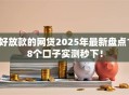 好放款的网贷2025年最新盘点18个口子实测秒下！