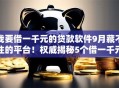 我要借一千元的贷款软件9月藏不住的平台！权威揭秘5个借一千元网贷平台的口子