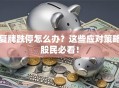 复牌跌停怎么办？这些应对策略股民必看！