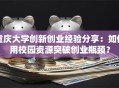 重庆大学创新创业经验分享：如何用校园资源突破创业瓶颈？