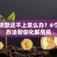 银行贷款还不上怎么办？6个解决办法帮你化解危机