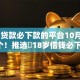 18岁贷款必下款的平台10月速瞧这5个！推选​18岁借钱必下款的口子