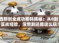 西部创业成功密码揭秘：从0到1实战经验，没想到还能这么玩！