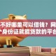 征信不好哪里可以借钱？网友亲测7个身份证就能贷款的平台盘点