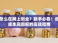怎么在网上创业？新手必看！低成本高回报的实战指南