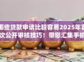 哪些贷款申请比较容易2025年首次公开审核技巧！带您汇集手机借钱贷超app