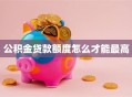 公积金贷款额度怎么才能最高