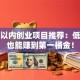 十万以内创业项目推荐：低成本也能赚到第一桶金！