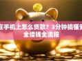 在手机上怎么贷款？3分钟搞懂安全借钱全流程
