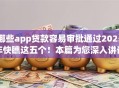 哪些app贷款容易审批通过2025年快瞧这五个！本篇为您深入讲说！