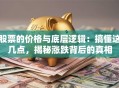 股票的价格与底层逻辑：搞懂这几点，揭秘涨跌背后的真相