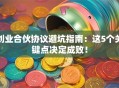 创业合伙协议避坑指南：这5个关键点决定成败！