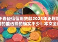 不看征信信用贷款2025年正规靠谱的能选择的确实不少!本文全面推选这五个借款软件! 不看征信信用贷款2025年正规靠谱的能选择的确实不少!本文全面推选这五个借款软件!