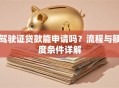 驾驶证贷款能申请吗？流程与额度条件详解