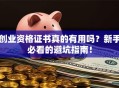 创业资格证书真的有用吗？新手必看的避坑指南！