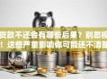 贷款不还会有哪些后果？别忽视！这些严重影响你可能还不清楚