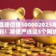 微信直接借钱500002025年万万没想到！顺便严选这5个网贷口子直接贷款五万