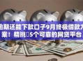 逾期还能下款口子9月终极借款方案！精挑​5个可靠的网贷平台