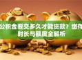 公积金要交多久才能贷款？缴存时长与额度全解析