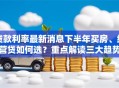 贷款利率最新消息下半年买房、经营贷如何选？重点解读三大趋势
