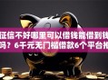 征信不好哪里可以借钱能借到钱吗？6千元无门槛借款6个平台推荐