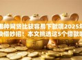 哪种网贷比较容易下款呢2025年快借妙招!本文挑选这5个借款啦信用借款 哪种网贷比较容易下款呢2025年快借妙招!本文挑选这5个借款啦信用借款