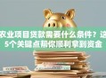 农业项目贷款需要什么条件？这5个关键点帮你顺利拿到资金