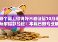 哪个网上借钱好不看征信10月老玩家借款经验！本篇已做专业解答！