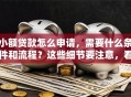 小额贷款怎么申请，需要什么条件和流程？这些细节要注意，看完申请不踩坑
