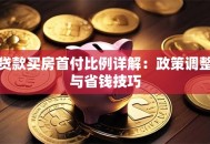 贷款买房首付比例详解：政策调整与省钱技巧