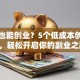 楼顶也能创业？5个低成本创意项目，轻松开启你的副业之路！