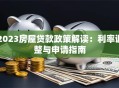 2023房屋贷款政策解读：利率调整与申请指南