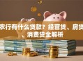 农行有什么贷款？经营贷、房贷、消费贷全解析