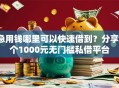 急用钱哪里可以快速借到？分享7个1000元无门槛私借平台
