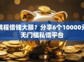 携程借钱大额？分享6个10000元无门槛私借平台