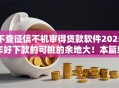 不查征信不机审得贷款软件2025年好下款的可挑的余地大！本篇细致探索这5个借钱口子！