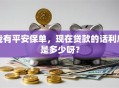 我有平安保单，现在贷款的话利息是多少呀？