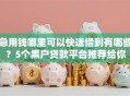 急用钱哪里可以快速借到有哪些？5个黑户贷款平台推荐给你