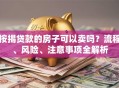 按揭贷款的房子可以卖吗？流程、风险、注意事项全解析