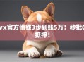 vx官方借钱3步到账5万！秒批0抵押！